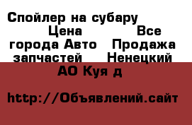 Спойлер на субару 96031AG000 › Цена ­ 6 000 - Все города Авто » Продажа запчастей   . Ненецкий АО,Куя д.